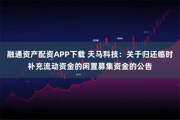 融通资产配资APP下载 天马科技：关于归还临时补充流动资金的闲置募集资金的公告