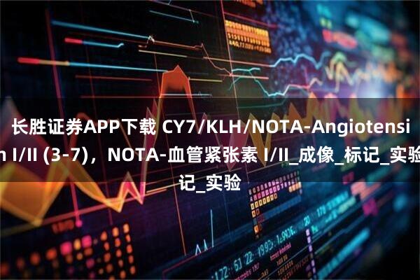 长胜证券APP下载 CY7/KLH/NOTA-Angiotensin I/II (3-7)，NOTA-血管紧张素 I/II_成像_标记_实验