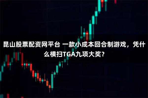 昆山股票配资网平台 一款小成本回合制游戏，凭什么横扫TGA九项大奖？
